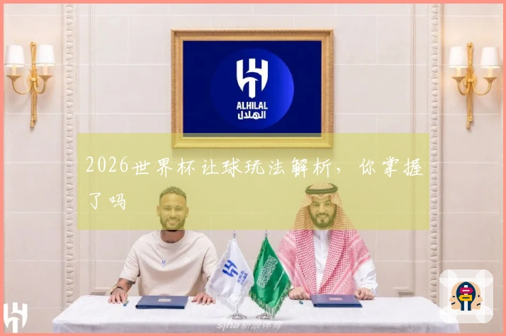 2026世界杯让球玩法解析，你掌握了吗
